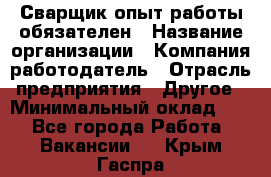 Сварщик-опыт работы обязателен › Название организации ­ Компания-работодатель › Отрасль предприятия ­ Другое › Минимальный оклад ­ 1 - Все города Работа » Вакансии   . Крым,Гаспра